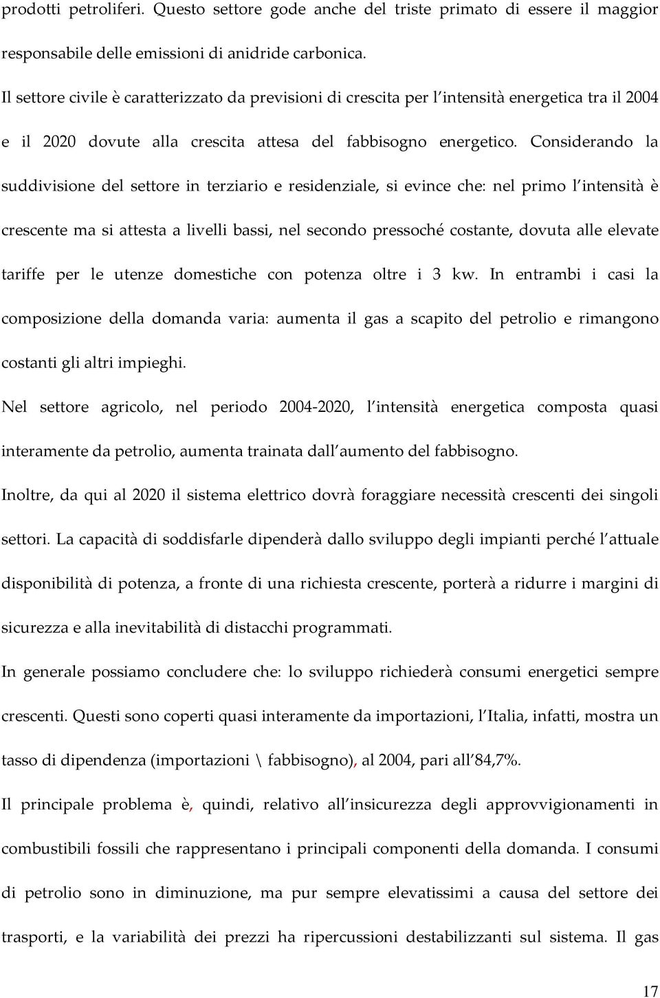 Considerando la suddivisione del settore in terziario e residenziale, si evince che: nel primo l intensità è crescente ma si attesta a livelli bassi, nel secondo pressoché costante, dovuta alle