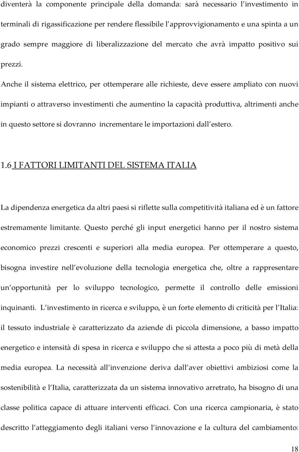 Anche il sistema elettrico, per ottemperare alle richieste, deve essere ampliato con nuovi impianti o attraverso investimenti che aumentino la capacità produttiva, altrimenti anche in questo settore