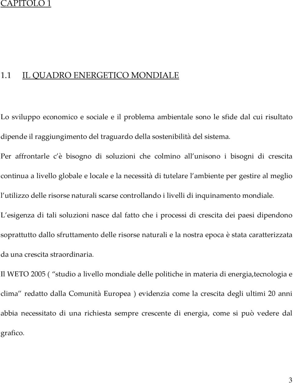 Per affrontarle c è bisogno di soluzioni che colmino all unisono i bisogni di crescita continua a livello globale e locale e la necessità di tutelare l ambiente per gestire al meglio l utilizzo delle