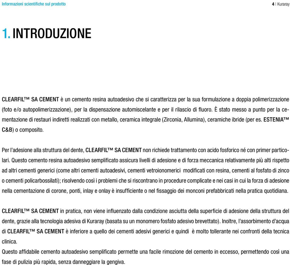 automiscelante e per il rilascio di fluoro. È stato messo a punto per la cementazione di restauri indiretti realizzati con metallo, ceramica integrale (Zirconia, Allumina), ceramiche ibride (per es.