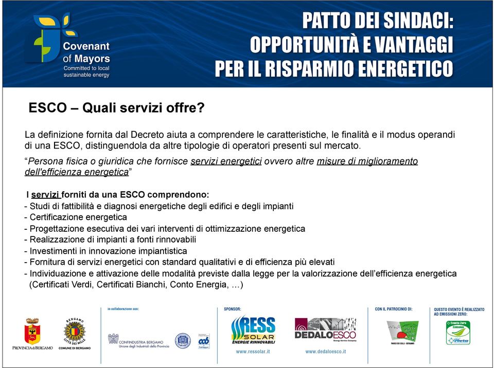 Persona fisica o giuridica che fornisce servizi energetici ovvero altre misure di miglioramento dell'efficienza energetica I servizi forniti da una ESCO comprendono: - Studi di fattibilità e diagnosi