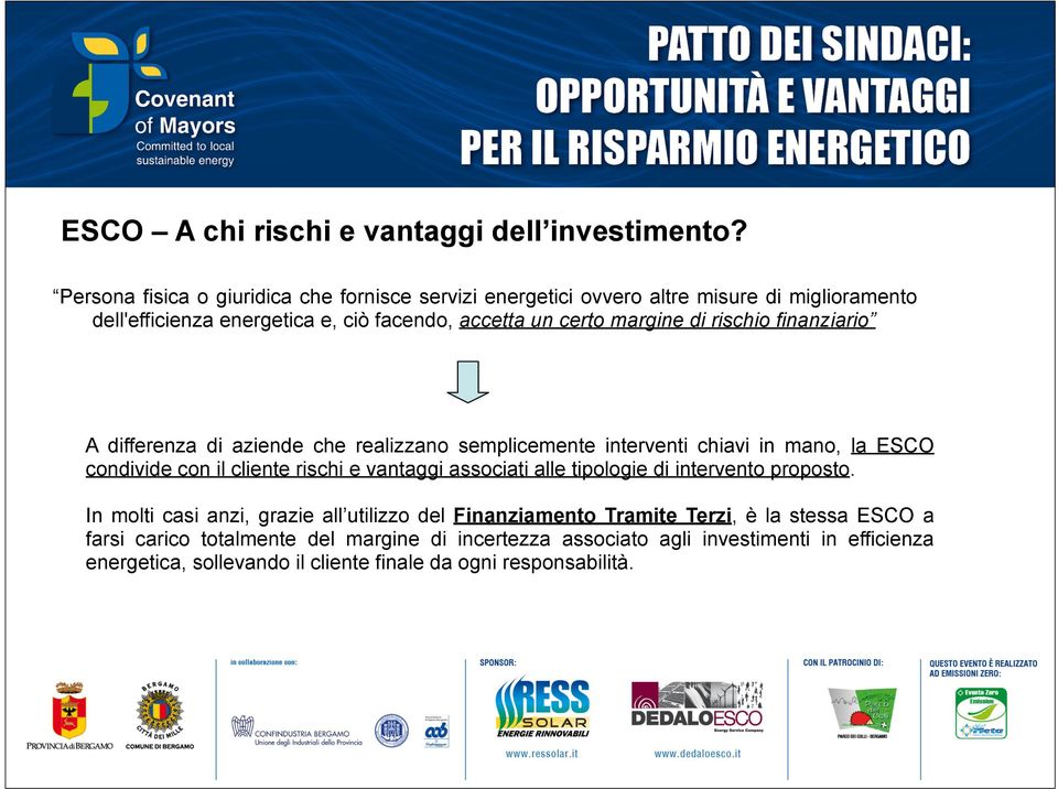 di rischio finanziario A differenza di aziende che realizzano semplicemente interventi chiavi in mano, la ESCO condivide con il cliente rischi e vantaggi associati