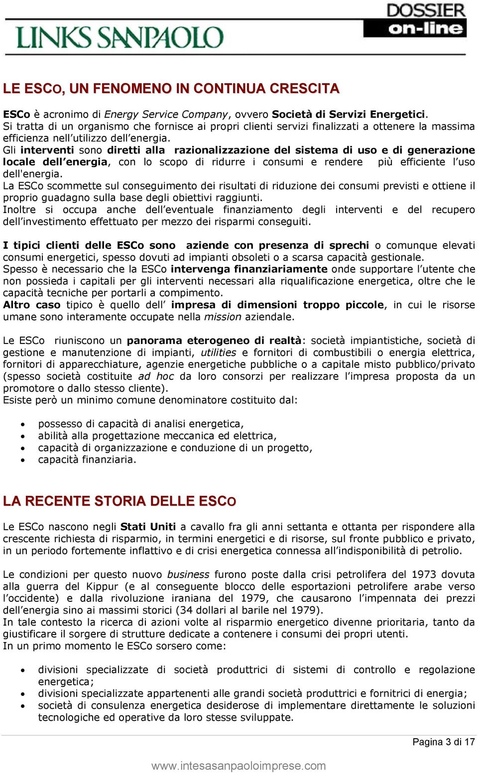 Gli interventi sono diretti alla razionalizzazione del sistema di uso e di generazione locale dell energia, con lo scopo di ridurre i consumi e rendere più efficiente l uso dell'energia.