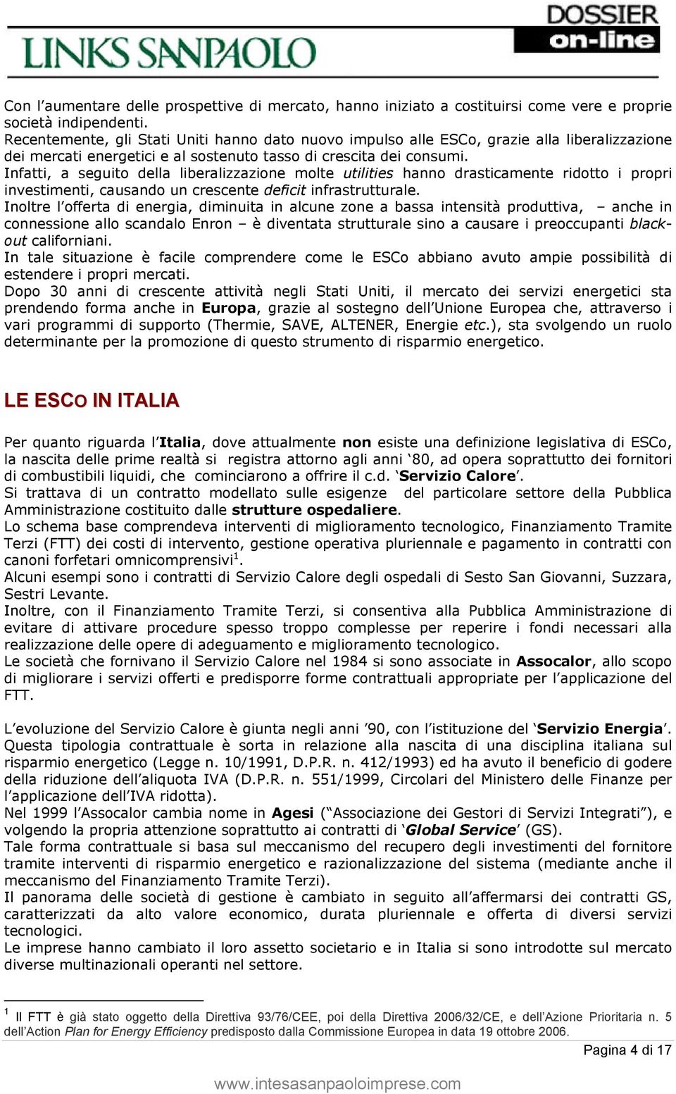 Infatti, a seguito della liberalizzazione molte utilities hanno drasticamente ridotto i propri investimenti, causando un crescente deficit infrastrutturale.