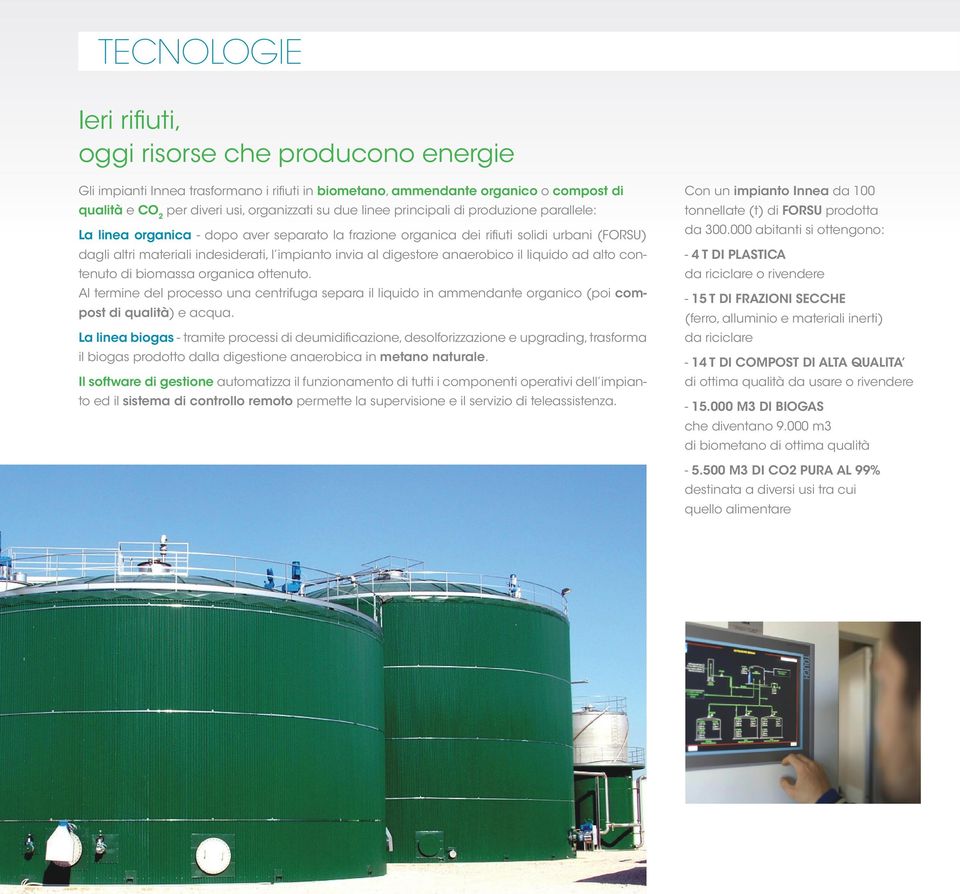 digestore anaerobico il liquido ad alto contenuto di biomassa organica ottenuto. Al termine del processo una centrifuga separa il liquido in ammendante organico (poi compost di qualità) e acqua.