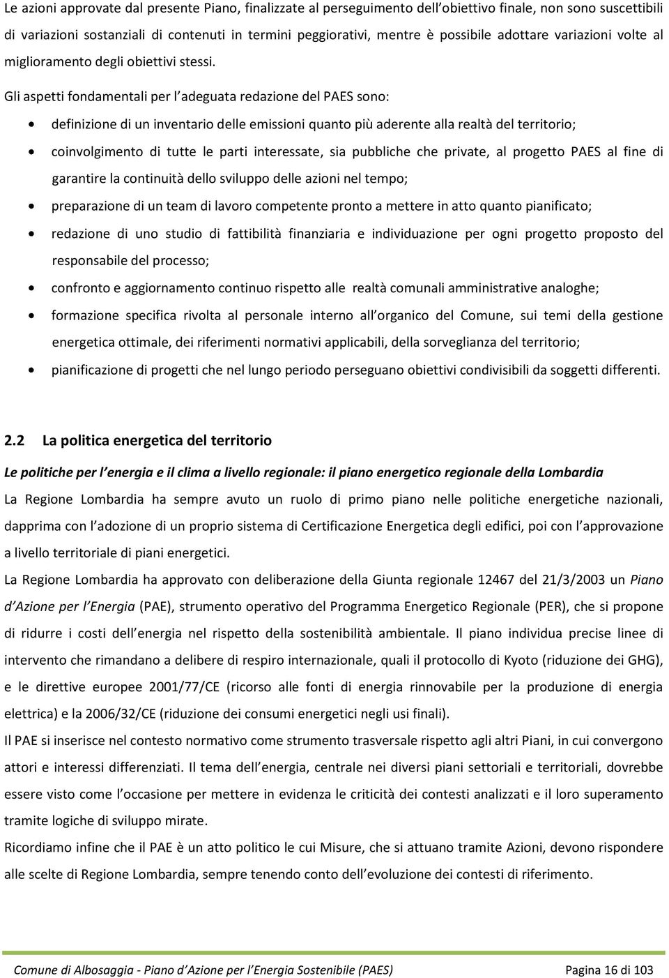 Gli aspetti fondamentali per l adeguata redazione del PAES sono: definizione di un inventario delle emissioni quanto più aderente alla realtà del territorio; coinvolgimento di tutte le parti