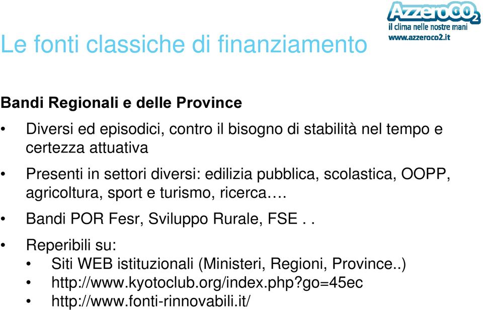 agricoltura, sport e turismo, ricerca. Bandi POR Fesr, Sviluppo Rurale, FSE.