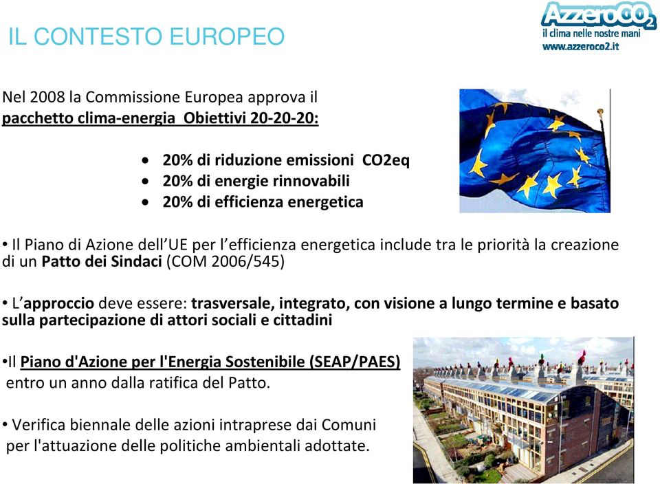 approccio deve essere: trasversale, integrato, con visione a lungo termine e basato sulla partecipazione di attori sociali e cittadini Il Piano d'azione per l'energia