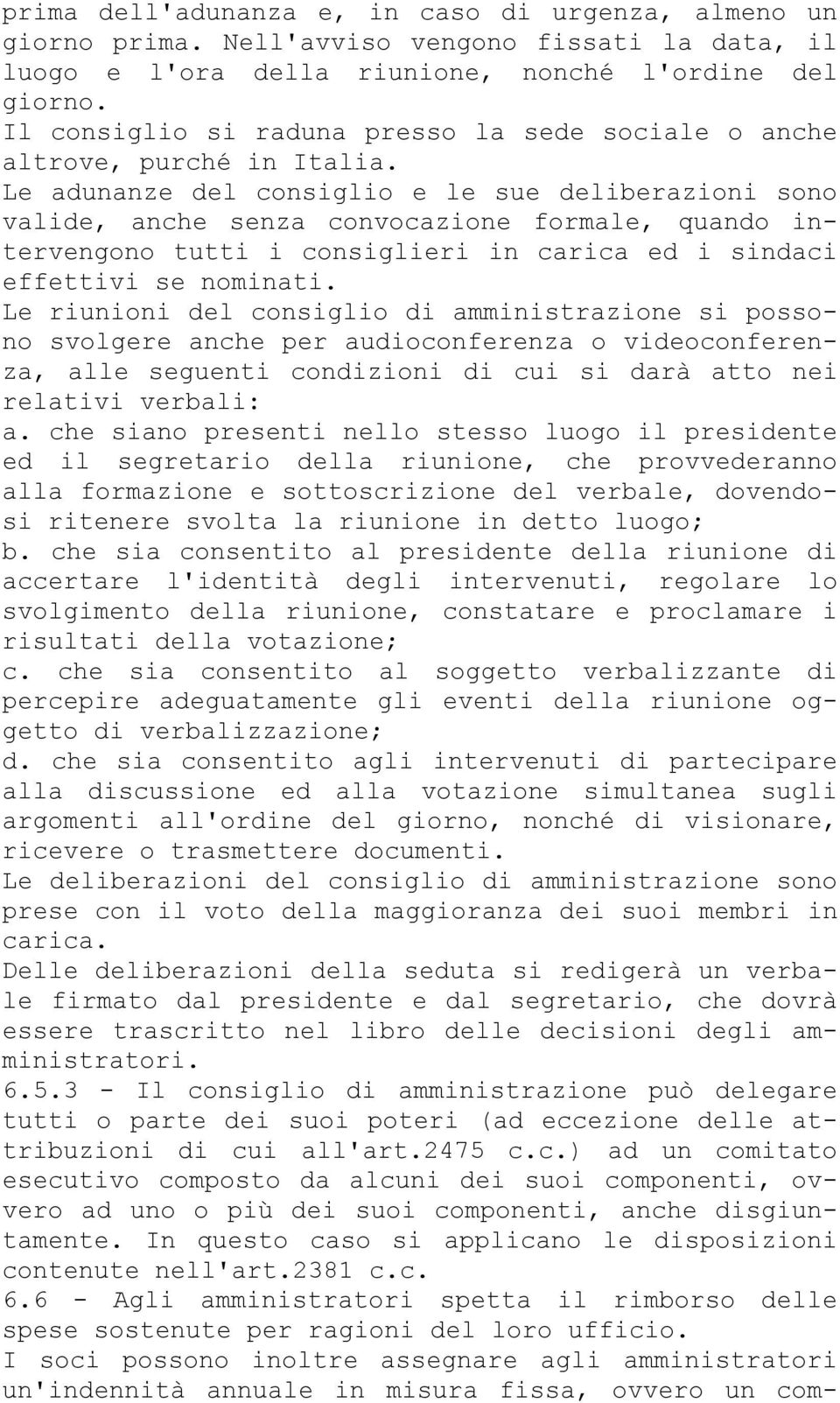 Le adunanze del consiglio e le sue deliberazioni sono valide, anche senza convocazione formale, quando intervengono tutti i consiglieri in carica ed i sindaci effettivi se nominati.