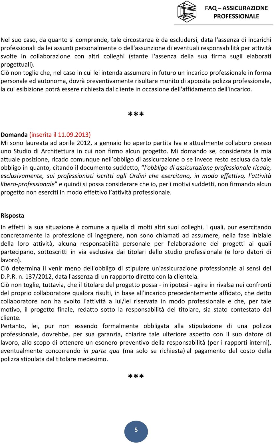 Ciò non toglie che, nel caso in cui lei intenda assumere in futuro un incarico professionale in forma personale ed autonoma, dovrà preventivamente risultare munito di apposita polizza professionale,