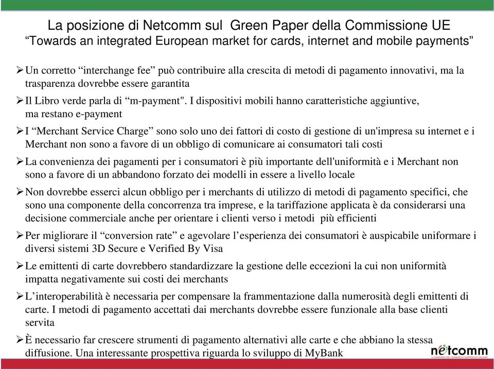 I dispositivi mobili hanno caratteristiche aggiuntive, ma restano e-payment I Merchant Service Charge sono solo uno dei fattori di costo di gestione di un'impresa su internet e i Merchant non sono a