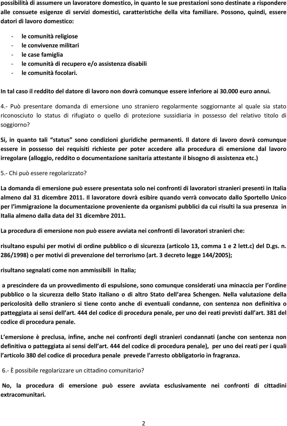 In tal caso il reddito del datore di lavoro non dovrà comunque essere inferiore ai 30.000 euro annui. 4.