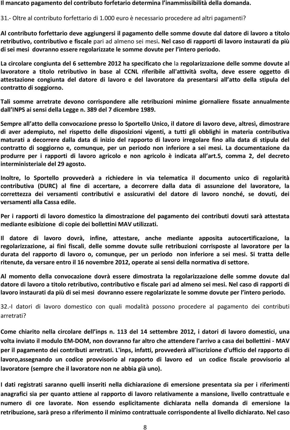 Nel caso di rapporti di lavoro instaurati da più di sei mesi dovranno essere regolarizzate le somme dovute per l intero periodo.