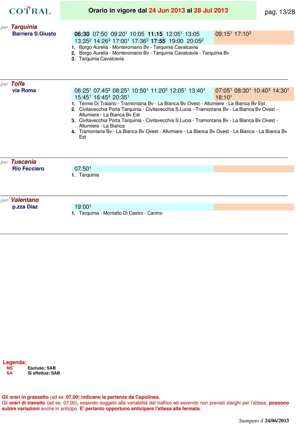 Tarquinia Cavalcavia per Tolfa via Roma 06:25 1.. 07:45 2.. 08:25 1.. 10:50 1.. 11:20 3.. 12:05 1.. 13:40 1.. 07:05 1.. 08:30 1.. 10:40 3.. 14:30 1.. 15:45 1.. 16:45 4.. 20:35 1.. 18:10 1.. 1. Terme Di Traiano - Tramontana Bv - La Bianca Bv Ovest - Allumiere - La Bianca Bv Est 2.