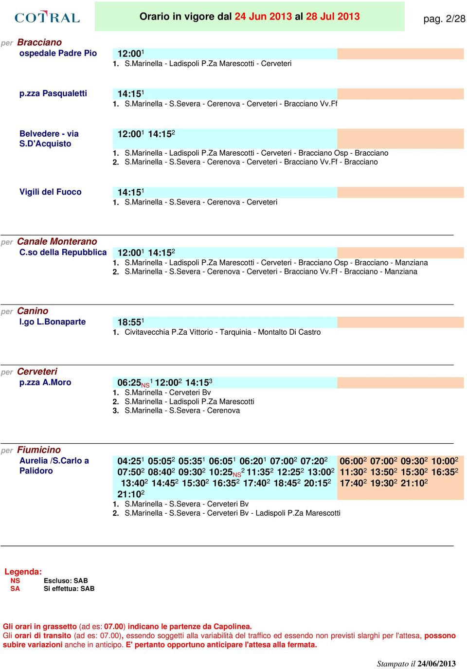 Severa - Cerenova - Cerveteri - Bracciano Vv.Ff - Bracciano Vigili del Fuoco 14:15 1.. 1. S.Marinella - S.Severa - Cerenova - Cerveteri per Canale Monterano C.so della Repubblica 12:00 1.. 14:15 2.. 1. S.Marinella - Ladispoli P.