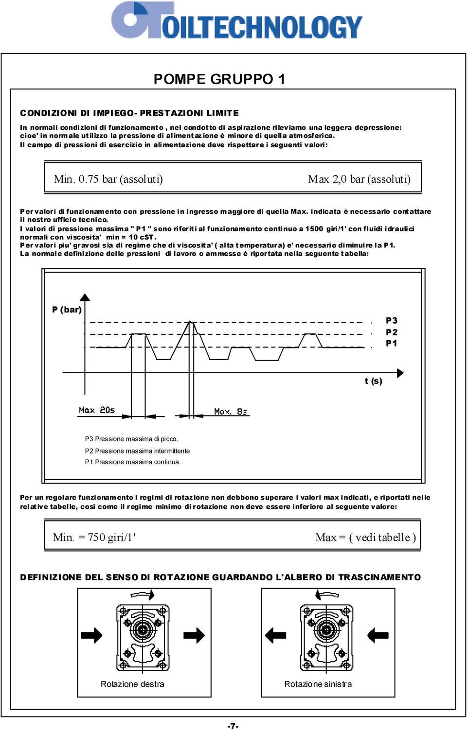 75 bar (assoluti) Max 2,0 bar (assoluti) Per valori di funzionamento con pressione in ingresso maggiore di quella Max. indicata è necessario contattare il nostro ufficio tecnico.