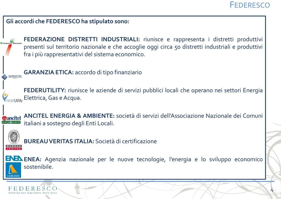 GARANZIA ETICA: accordo di tipo finanziario FEDERUTILITY: riunisce le aziende di servizi pubblici locali che operano nei settori Energia Elettrica, Gas e Acqua.