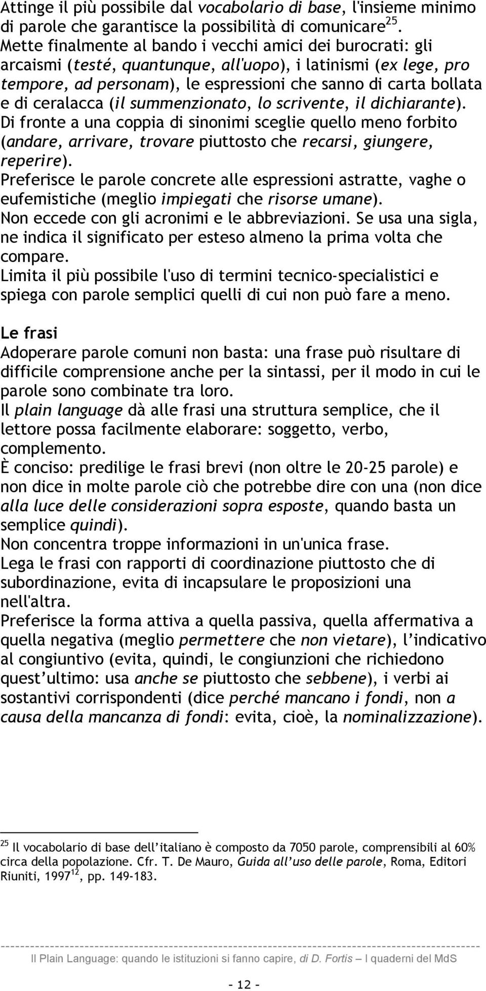 ceralacca (il summenzionato, lo scrivente, il dichiarante). Di fronte a una coppia di sinonimi sceglie quello meno forbito (andare, arrivare, trovare piuttosto che recarsi, giungere, reperire).