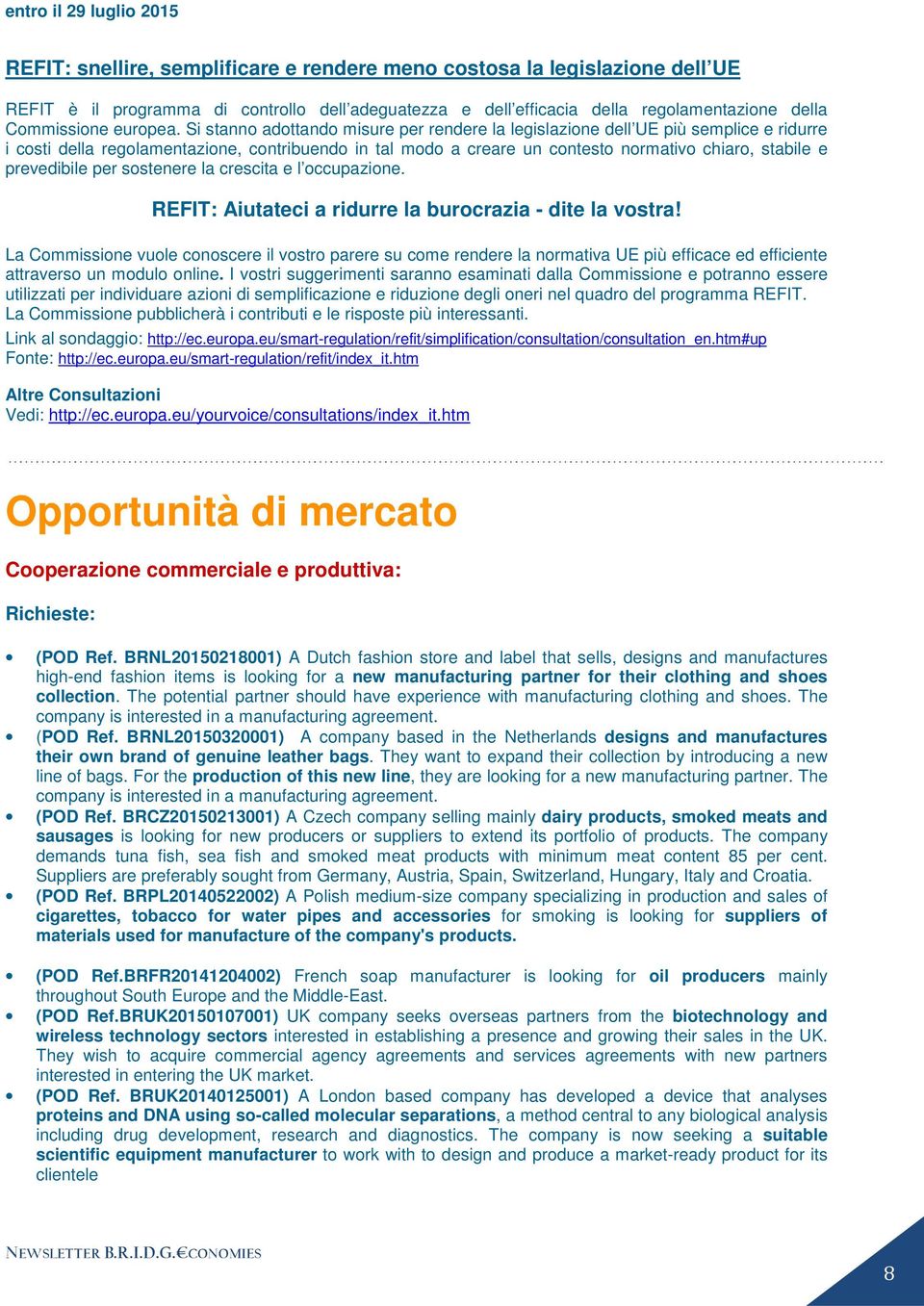 Si stanno adottando misure per rendere la legislazione dell UE più semplice e ridurre i costi della regolamentazione, contribuendo in tal modo a creare un contesto normativo chiaro, stabile e