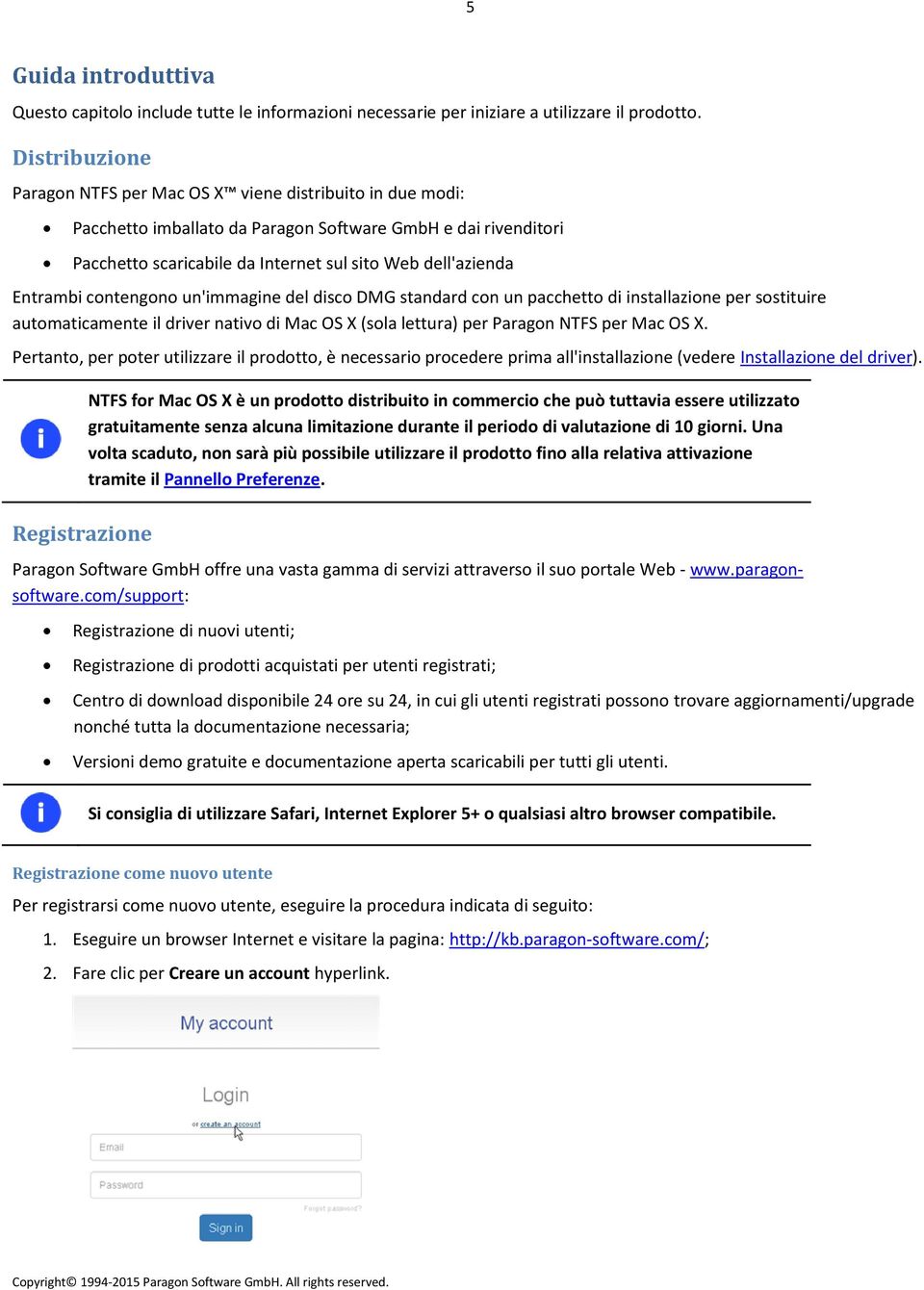 Entrambi contengono un'immagine del disco DMG standard con un pacchetto di installazione per sostituire automaticamente il driver nativo di Mac OS X (sola lettura) per Paragon NTFS per Mac OS X.