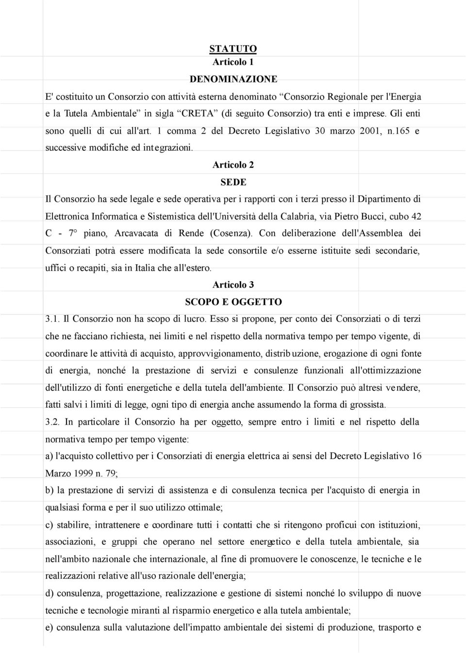 Articolo 2 SEDE Il Consorzio ha sede legale e sede operativa per i rapporti con i terzi presso il Dipartimento di Elettronica Informatica e Sistemistica dell'università della Calabria, via Pietro