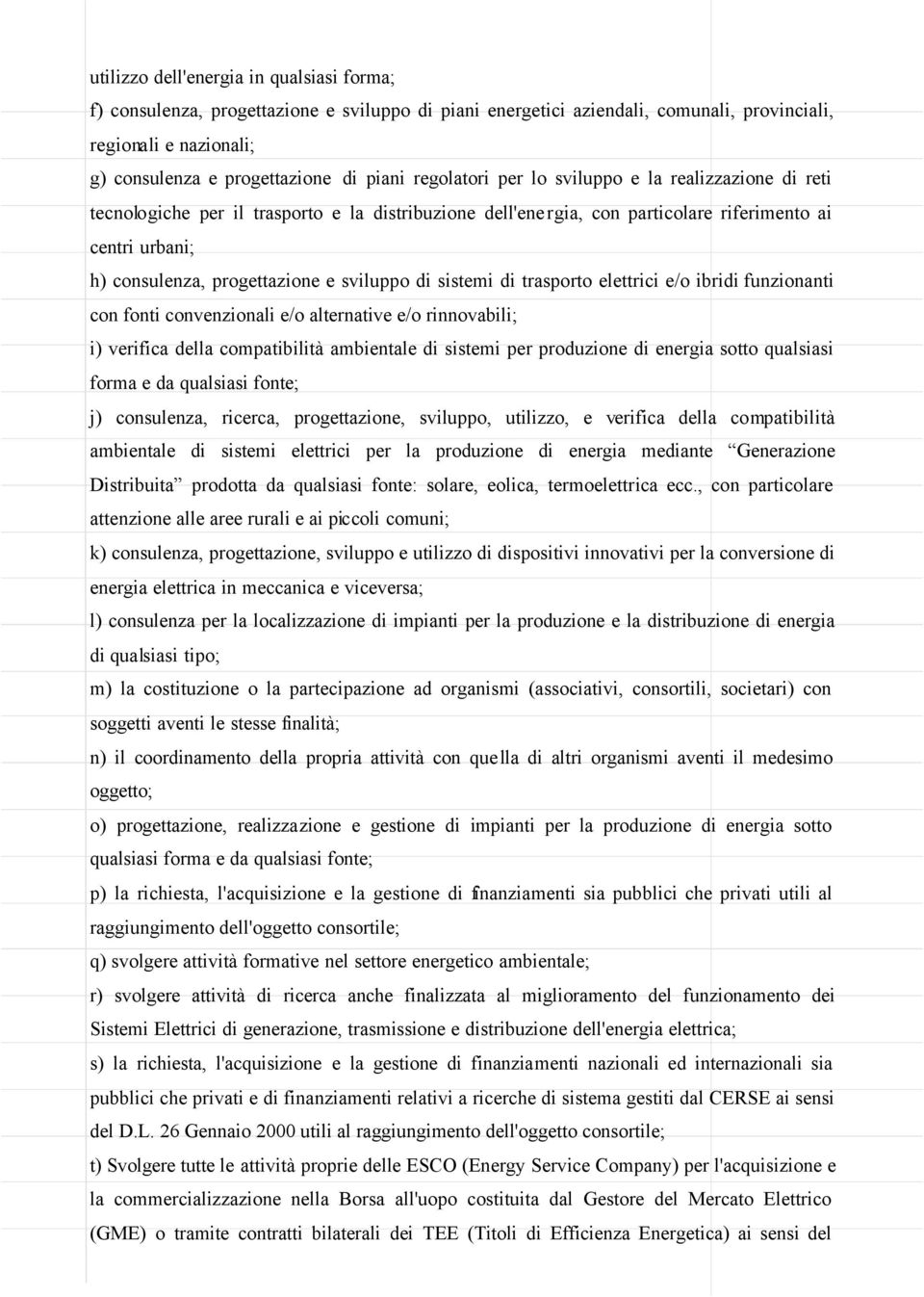 sviluppo di sistemi di trasporto elettrici e/o ibridi funzionanti con fonti convenzionali e/o alternative e/o rinnovabili; i) verifica della compatibilità ambientale di sistemi per produzione di