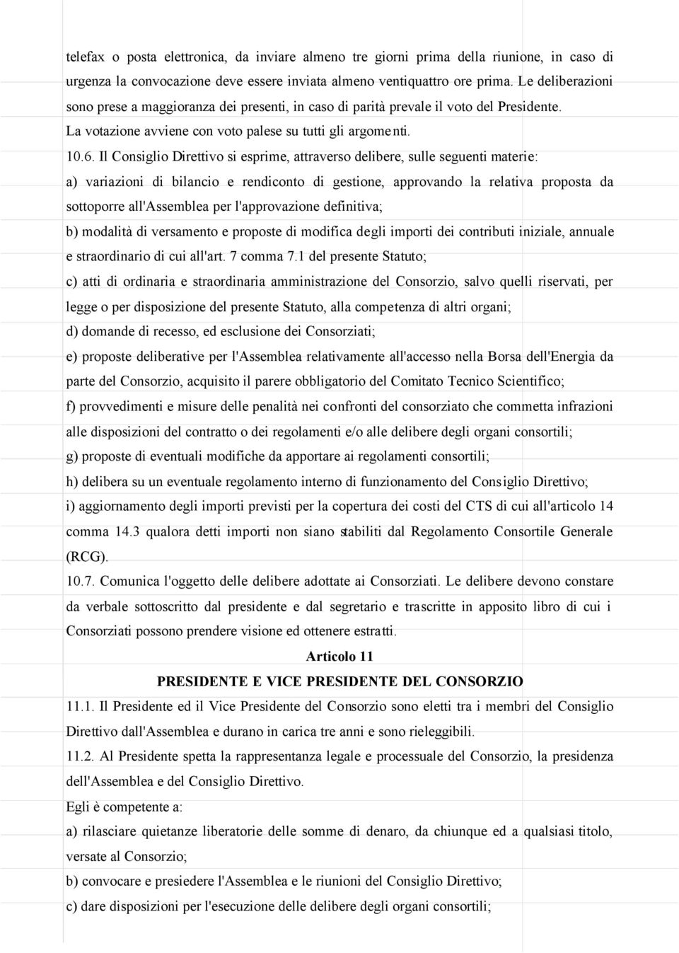 Il Consiglio Direttivo si esprime, attraverso delibere, sulle seguenti materie: a) variazioni di bilancio e rendiconto di gestione, approvando la relativa proposta da sottoporre all'assemblea per