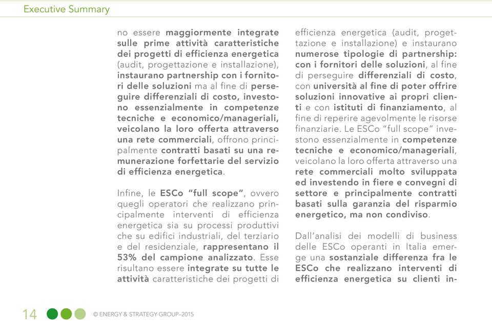 commerciali, offrono principalmente contratti basati su una remunerazione forfettarie del servizio di efficienza energetica.