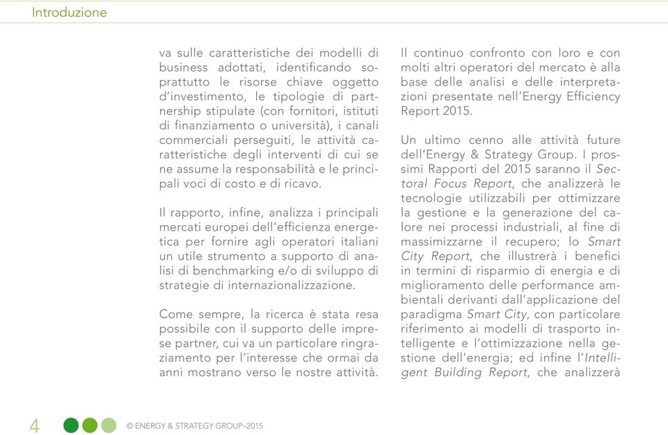 Il rapporto, infine, analizza i principali mercati europei dell efficienza energetica per fornire agli operatori italiani un utile strumento a supporto di analisi di benchmarking e/o di sviluppo di