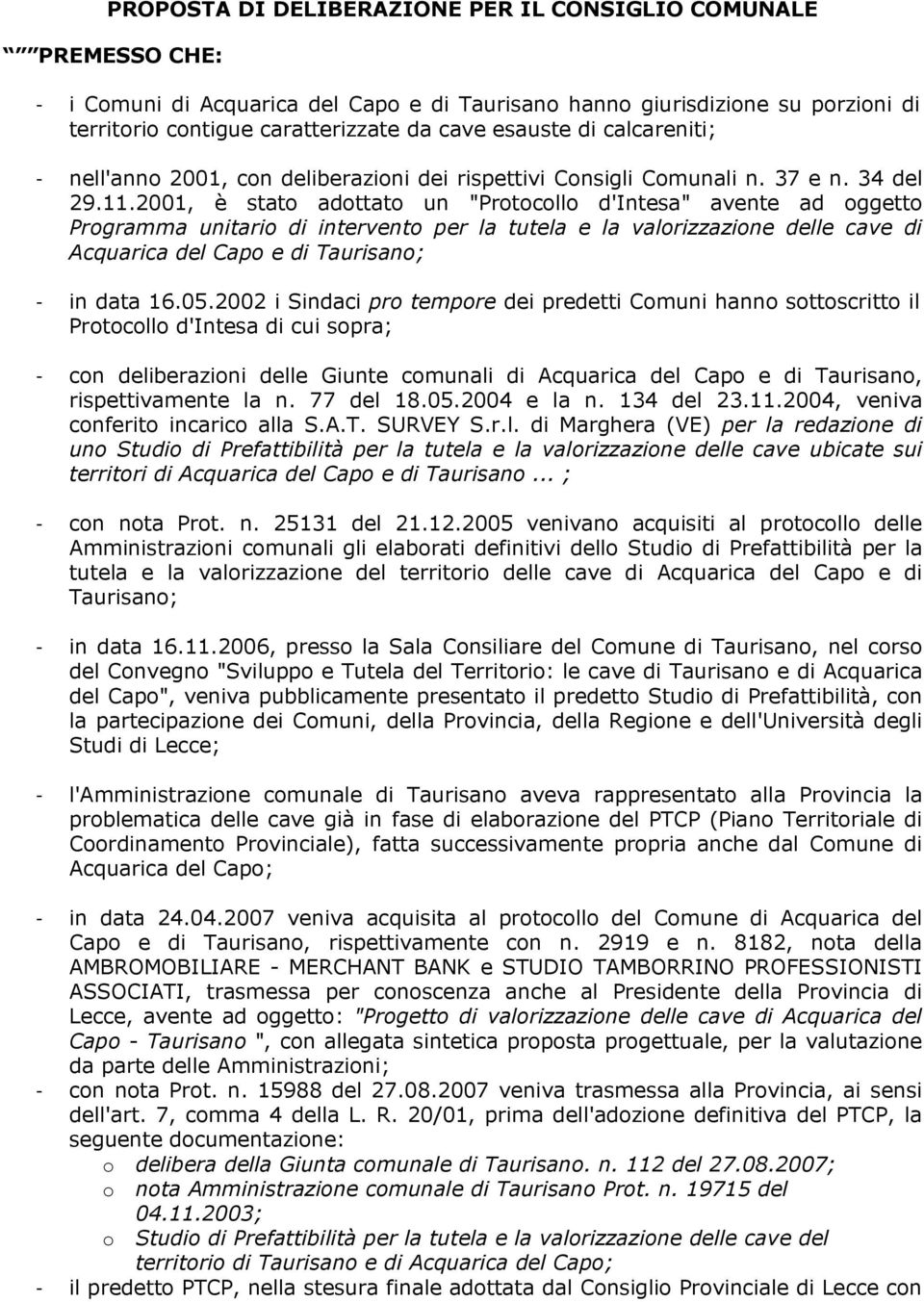 2001, è stato adottato un "Protocollo d'intesa" avente ad oggetto Programma unitario di intervento per la tutela e la valorizzazione delle cave di Acquarica del Capo e di Taurisano; - in data 16.05.