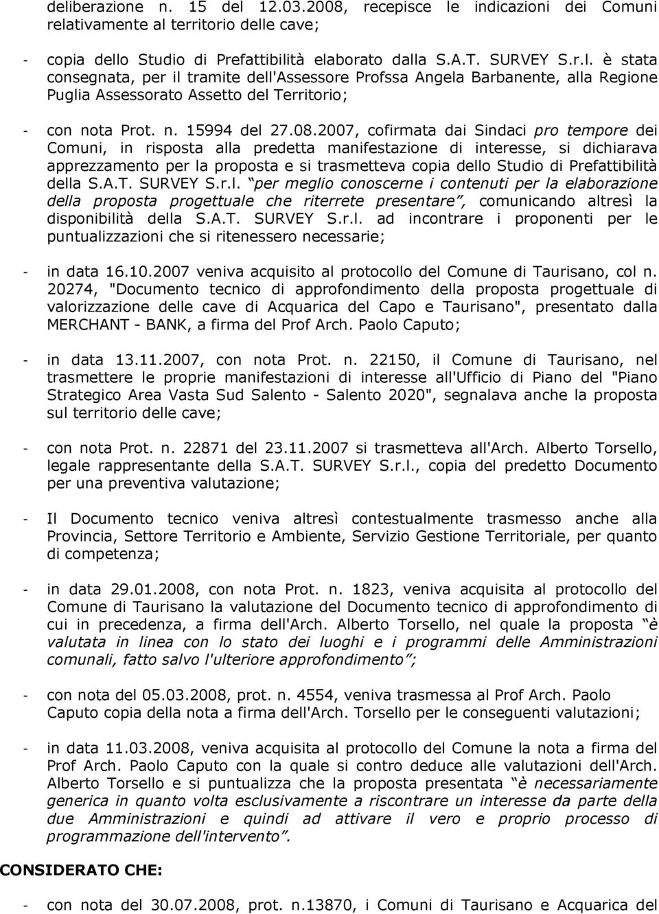 2007, cofirmata dai Sindaci pro tempore dei Comuni, in risposta alla predetta manifestazione di interesse, si dichiarava apprezzamento per la proposta e si trasmetteva copia dello Studio di