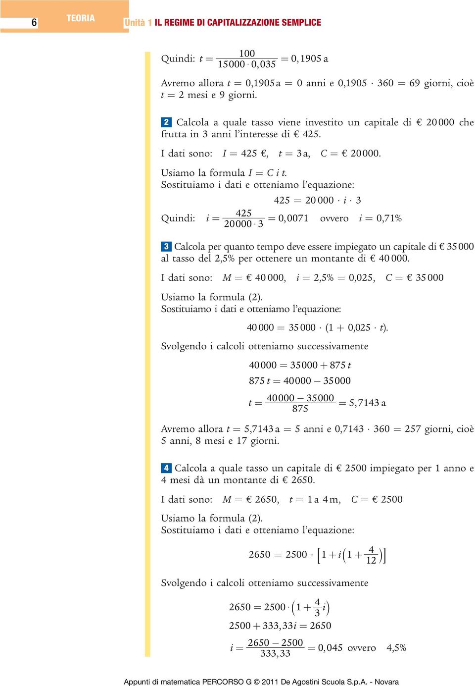 Sostituiamo i dati e otteniamo l equazione: 425 = 20 000 i 3 Quindi: i = 425 = 0, 0071 ovvero i = 0,71% 20000 $ 3 3 Calcola per quanto tempo deve essere impiegato un capitale di 35000 al tasso del