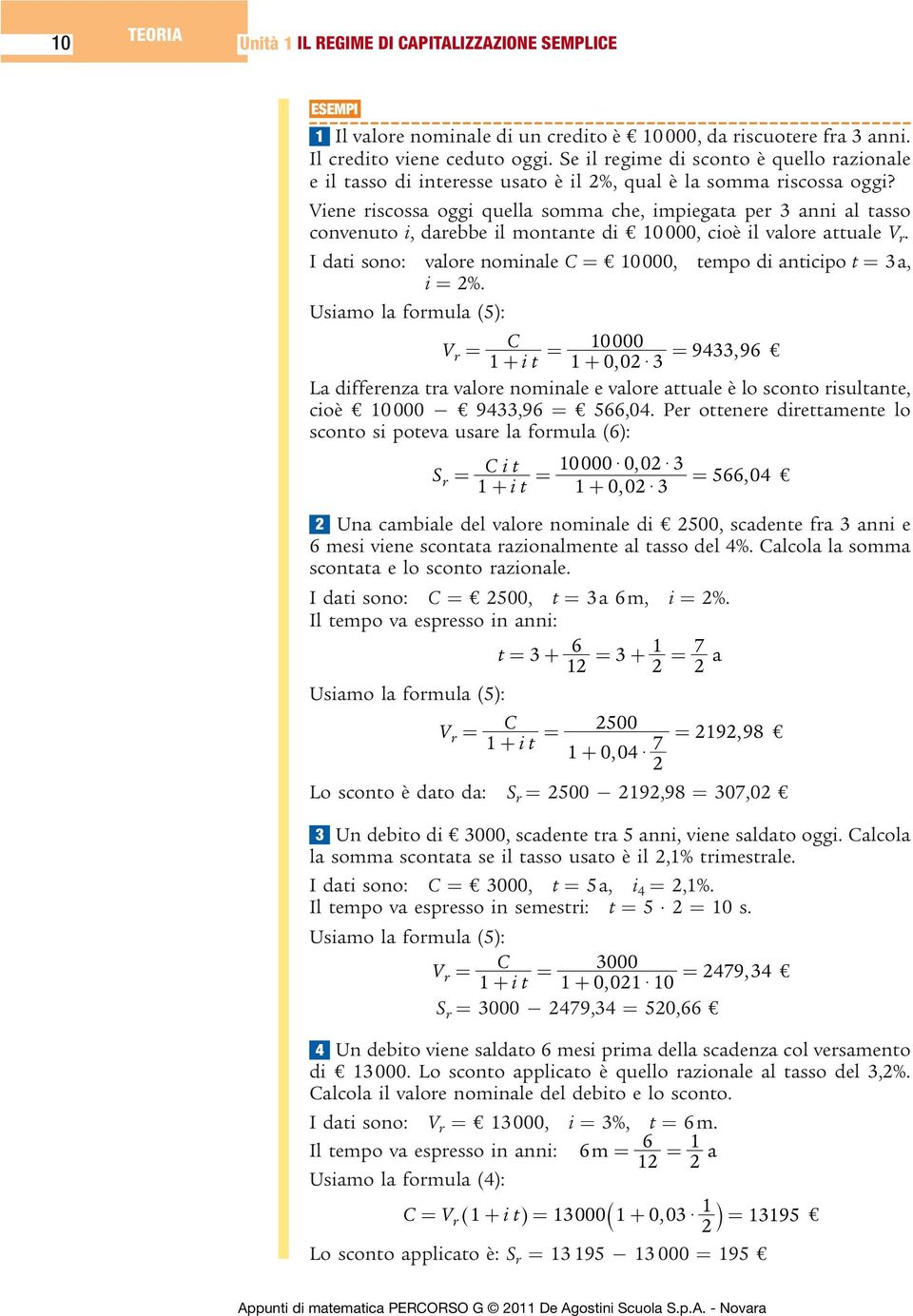 Viene riscossa oggi quella somma che, impiegata per 3 anni al tasso convenuto i, darebbe il montante di 10000, cioè il valore attuale V r.