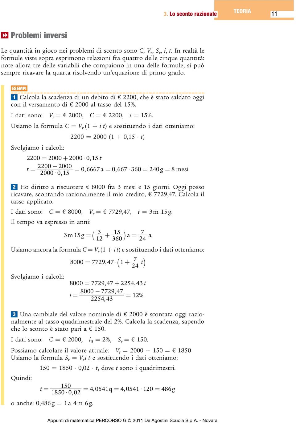 un equazione di primo grado. ESEMPI 1 Calcola la scadenza di un debito di 2200, che è stato saldato oggi con il versamento di 2000 al tasso del 15%. I dati sono: V r = 2000, C = 2200, i = 15%.