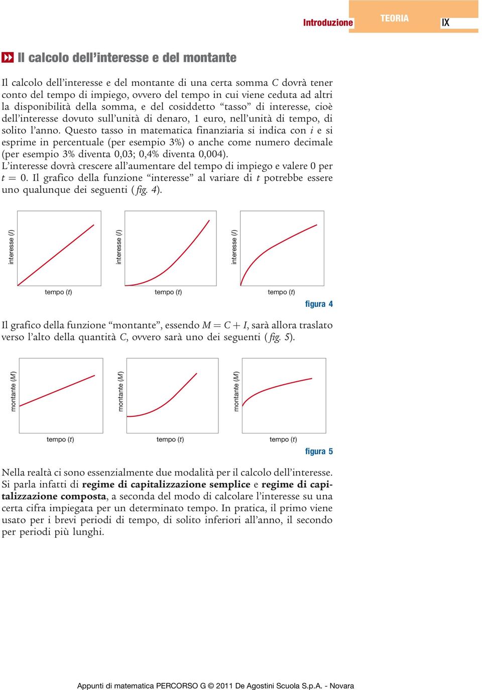 Questo tasso in matematica finanziaria si indica con i e si esprime in percentuale (per esempio 3%) o anche come numero decimale (per esempio 3% diventa 0,03; 0,4% diventa 0,004).