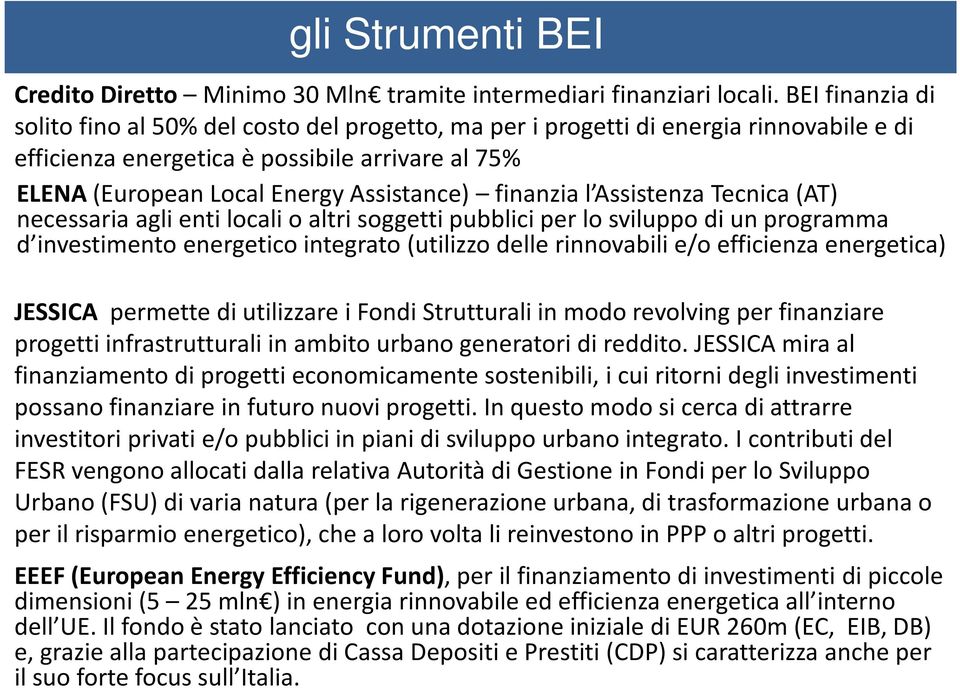 finanzia l Assistenza Tecnica (AT) necessaria agli enti locali o altri soggetti pubblici per lo sviluppo di un programma d investimento energetico integrato (utilizzo delle rinnovabili e/o efficienza