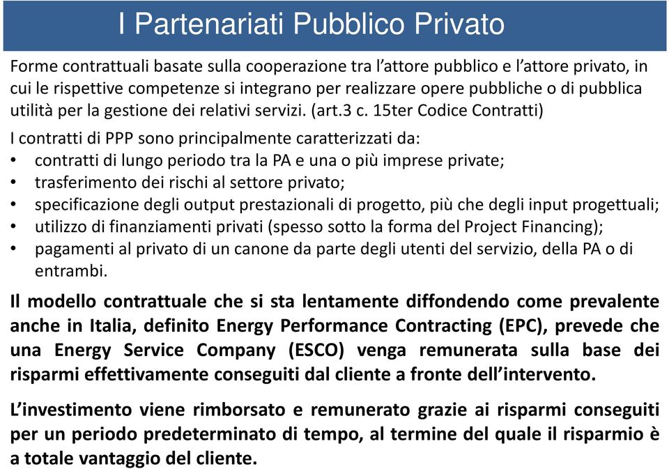 15ter Codice Contratti) Icontratti di PPP sono principalmente caratterizzati da: contratti di lungo periodo tra la PA e una o più imprese private; trasferimento dei rischi al settore privato;