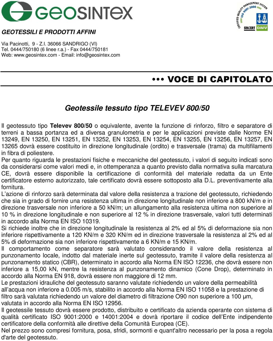 320 KN/m ed in direzione trasversale la resistenza al 2% ed al 5% di deformazione sia non inferiore rispettivamente a 6 KN/m e 15 KN/m.