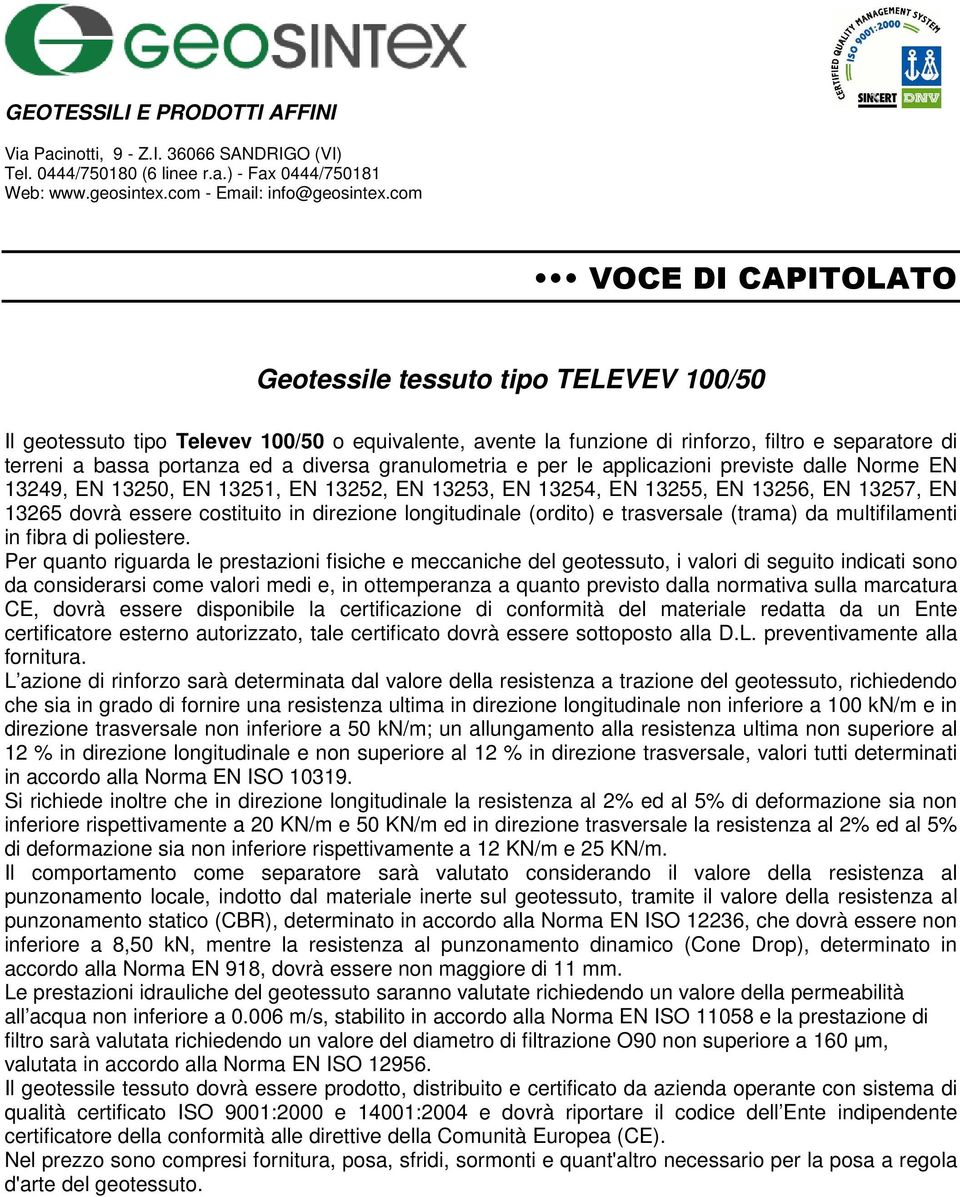 50 KN/m ed in direzione trasversale la resistenza al 2% ed al 5% di deformazione sia non inferiore rispettivamente a 12 KN/m e 25 KN/m.