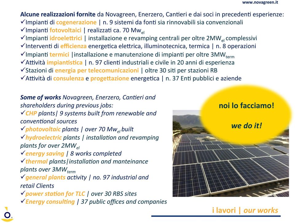 70 Mw el ü Impian; idroele<rici installazione e revamping centrali per oltre 2MW el complessivi ü Interven; di efficienza energe;ca ele3rica, illuminotecnica, termica n.