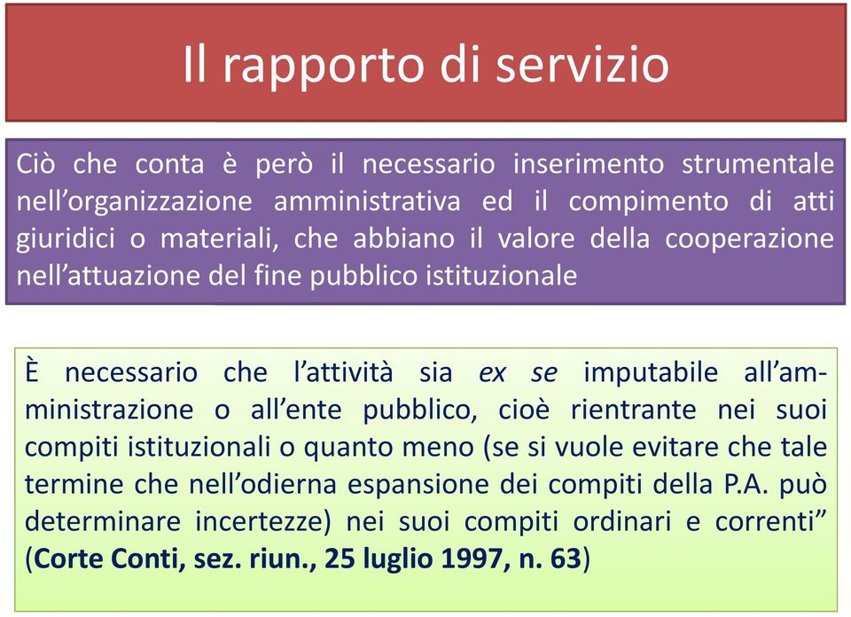 imputabile all amministrazione o all ente pubblico, cioè rientrante nei suoi compiti istituzionali o quanto meno (se si vuole evitare che tale termine