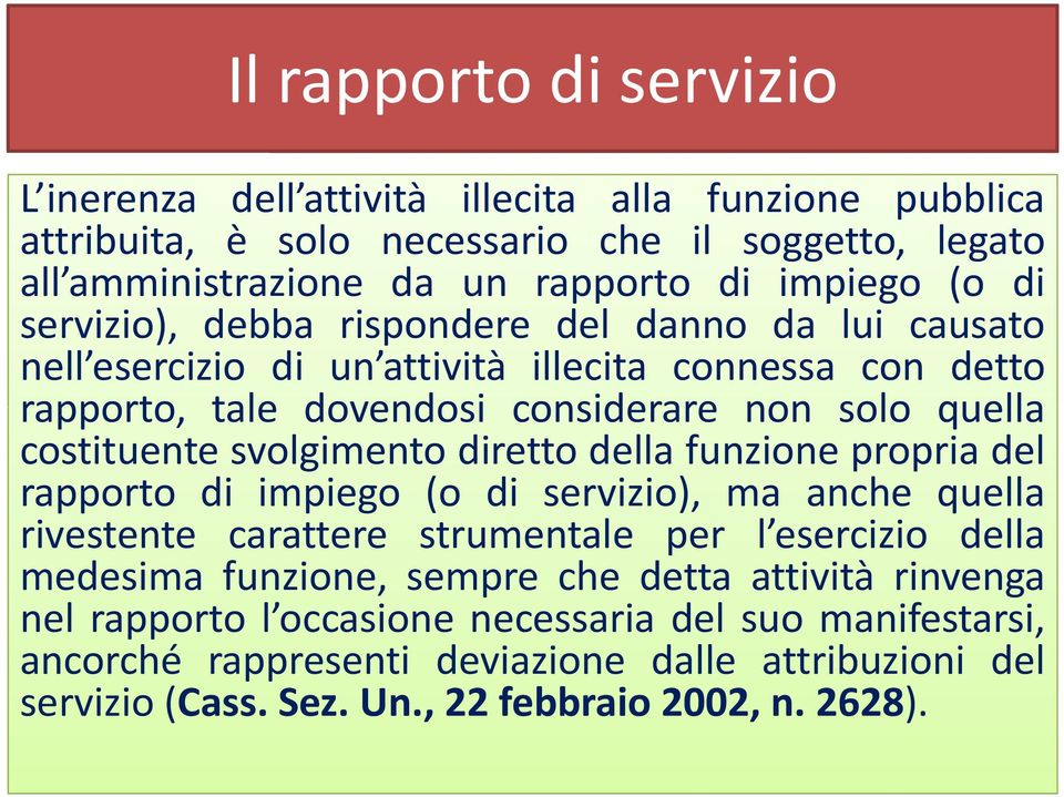 svolgimento diretto della funzione propria del rapporto di impiego (o di servizio), ma anche quella rivestente carattere strumentale per l esercizio della medesima funzione, sempre che