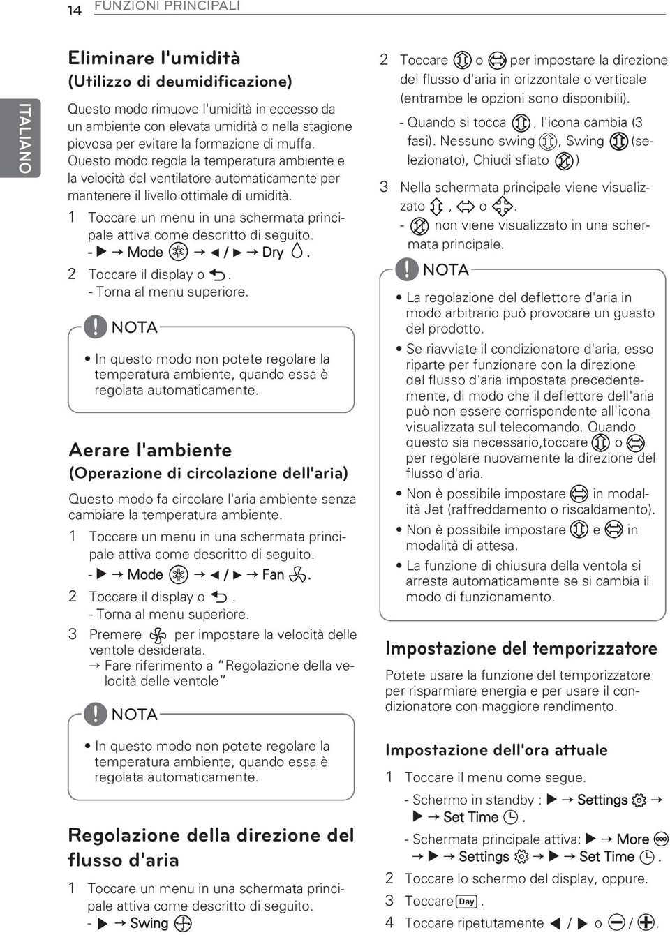 1 Toccare un menu in una schermata principale attiva come descritto di seguito. - Mode / Dry D. 2 Toccare il display o. - Torna al menu superiore.