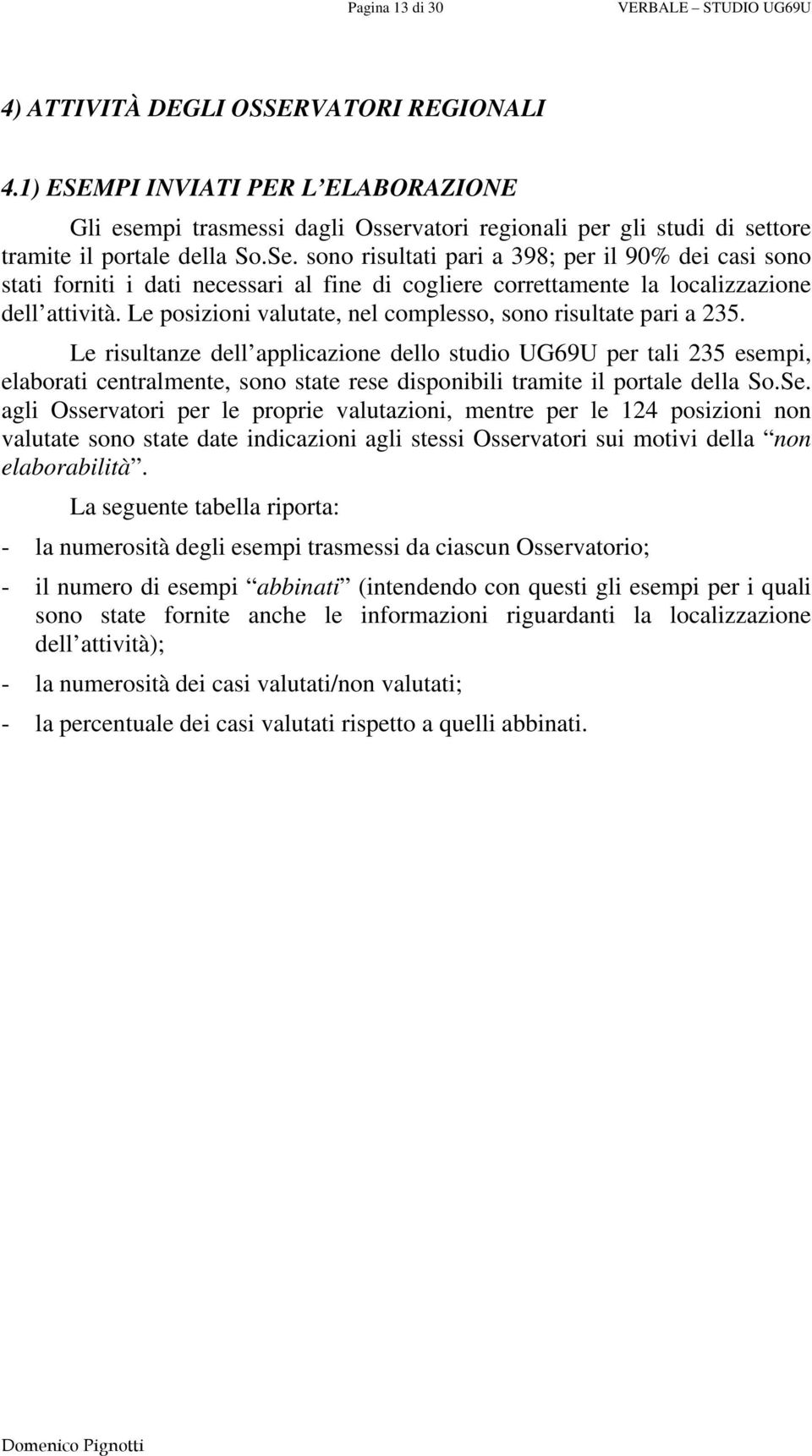 sono risultati pari a 398; per il 90% dei casi sono stati forniti i dati necessari al fine di cogliere correttamente la localizzazione dell attività.