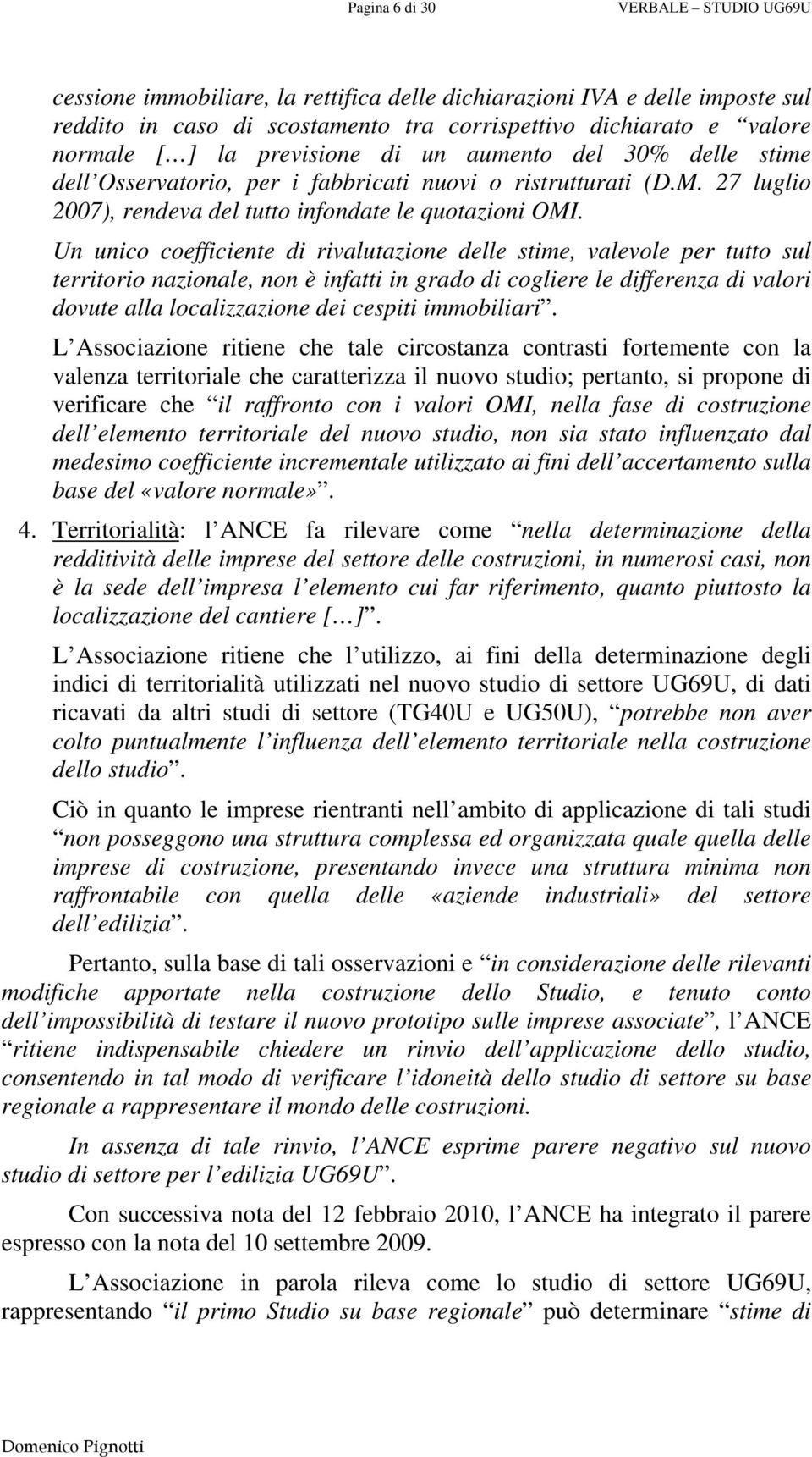 Un unico coefficiente di rivalutazione delle stime, valevole per tutto sul territorio nazionale, non è infatti in grado di cogliere le differenza di valori dovute alla localizzazione dei cespiti