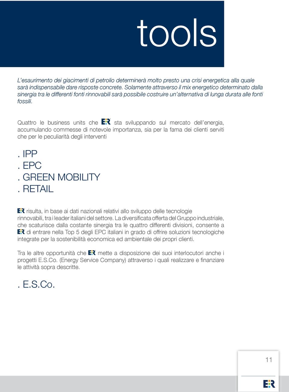 Quattro le business units che sta sviluppando sul mercato dell energia, accumulando commesse di notevole importanza, sia per la fama dei clienti serviti che per le peculiarità degli interventi. IPP.