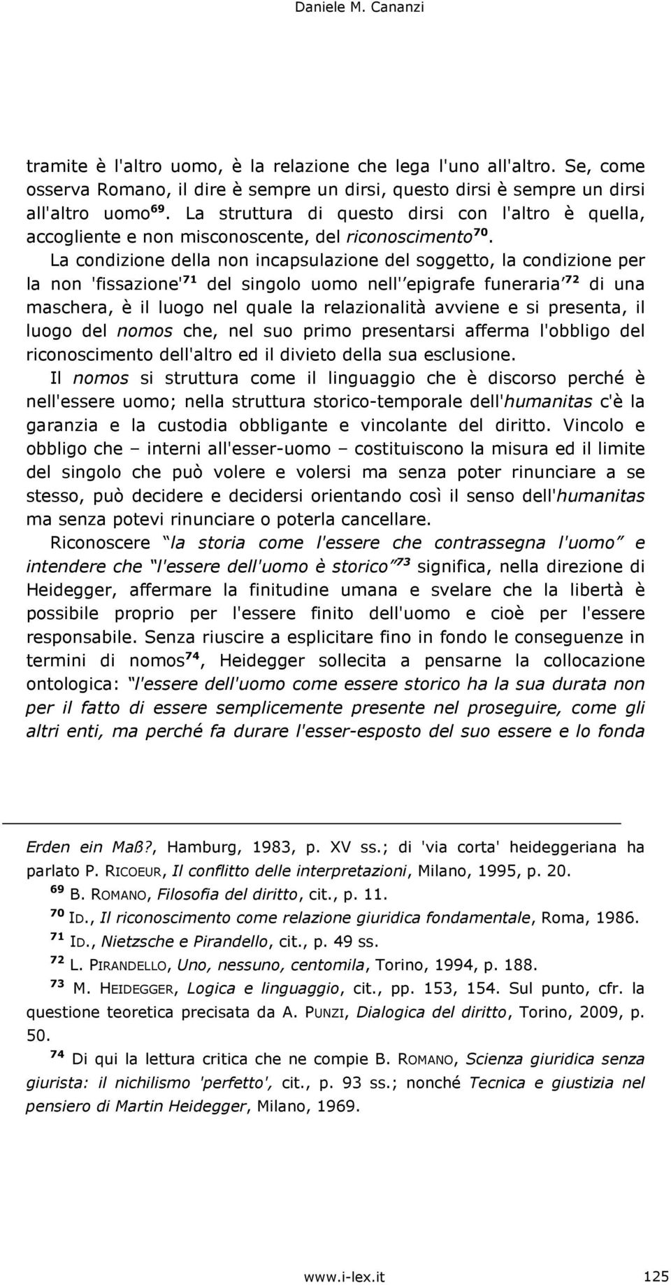 La condizione della non incapsulazione del soggetto, la condizione per la non 'fissazione' 71 del singolo uomo nell' epigrafe funeraria 72 di una maschera, è il luogo nel quale la relazionalità