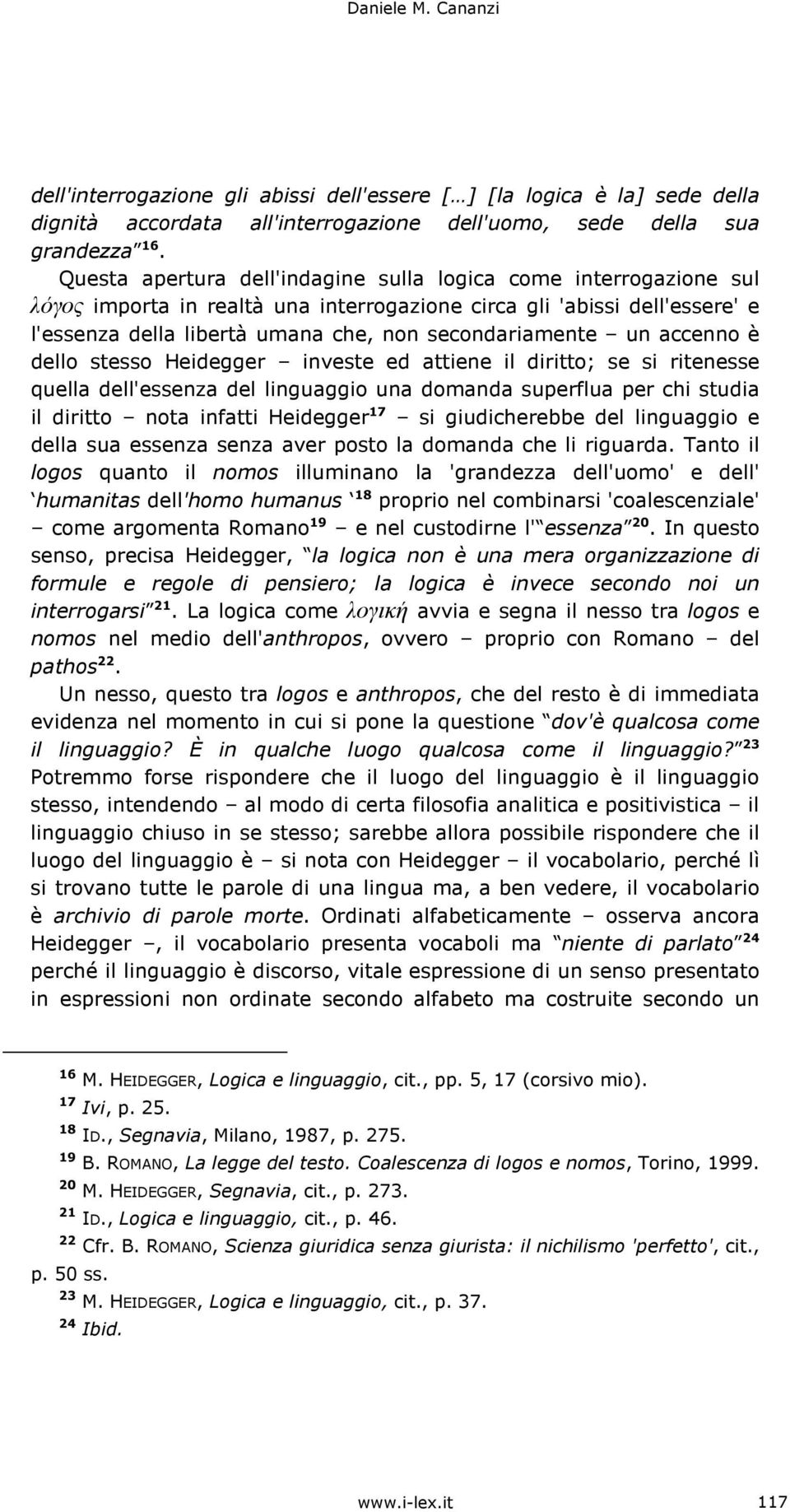 un accenno è dello stesso Heidegger investe ed attiene il diritto; se si ritenesse quella dell'essenza del linguaggio una domanda superflua per chi studia il diritto nota infatti Heidegger 17 si