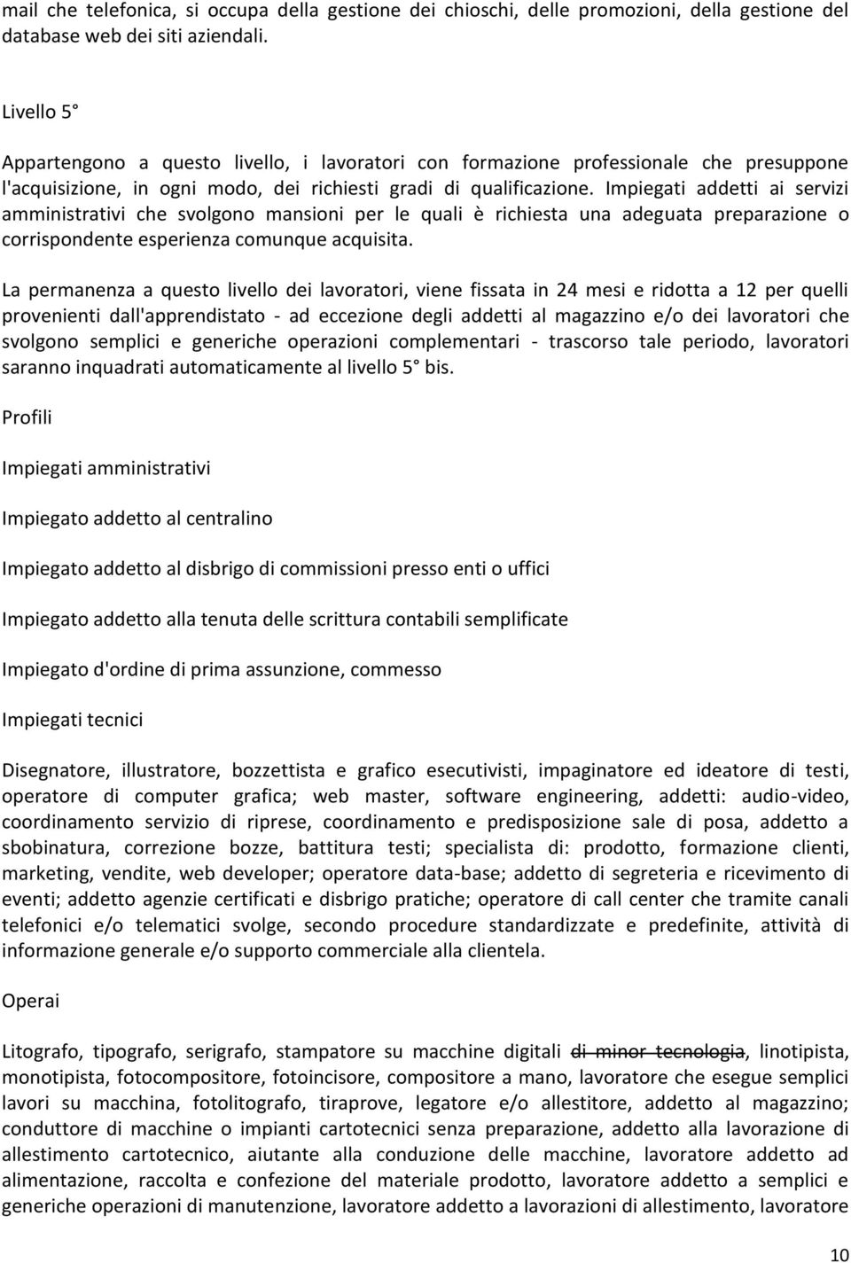 Impiegati addetti ai servizi amministrativi che svolgono mansioni per le quali è richiesta una adeguata preparazione o corrispondente esperienza comunque acquisita.