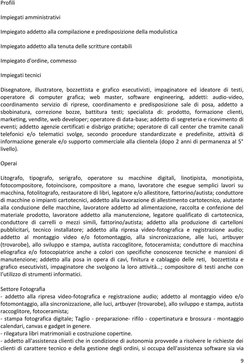 coordinamento servizio di riprese, coordinamento e predisposizione sale di posa, addetto a sbobinatura, correzione bozze, battitura testi; specialista di: prodotto, formazione clienti, marketing,